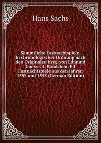 Sammtliche Fastnachtspiele. In chronologischer Ordnung nach den Originalen hrsg. von Edmund Goetze. 4. Bandchen. Elf Fastnachtspiele aus den Jahren 1552 und 1553 (German Edition)
