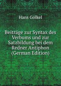 Beitrage zur Syntax des Verbums und zur Satzbildung bei dem Redner Antiphon (German Edition)