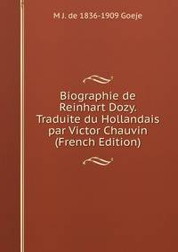 Biographie de Reinhart Dozy. Traduite du Hollandais par Victor Chauvin (French Edition)