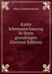 Kants lebensanschauung in ihren grundzugen (German Edition)