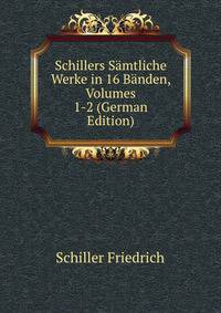 Schillers Samtliche Werke in 16 Banden, Volumes 1-2 (German Edition)
