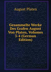 Gesammelte Werke Des Grafen August Von Platen, Volumes 3-4 (German Edition)