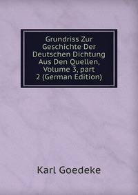 Grundriss Zur Geschichte Der Deutschen Dichtung Aus Den Quellen, Volume 3, part 2 (German Edition)