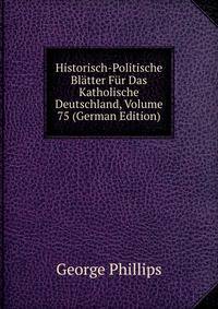 Historisch-Politische Blatter Fur Das Katholische Deutschland, Volume 75 (German Edition)