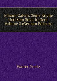 Johann Calvin: Seine Kirche Und Sein Staat in Genf, Volume 2 (German Edition)