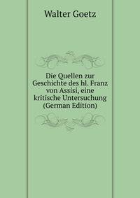 Die Quellen zur Geschichte des hl. Franz von Assisi, eine kritische Untersuchung (German Edition)