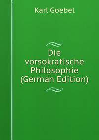 Die vorsokratische Philosophie (German Edition)