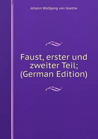 Faust, erster und zweiter Teil; (German Edition)