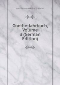 Goethe-Jahrbuch, Volume 3 (German Edition)