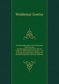 Schulhandfertigkeit, Ein Praktischer Versuch, Den Handfertigkeitsunterricht Mit Der Schule in Verbindung Zu Setzen .: Im Auftrage Des Deutschen Vereins Fur Knabenhandarbeit (German Edition)