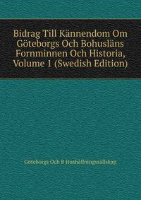 Bidrag Till Kannendom Om Goteborgs Och Bohuslans Fornminnen Och Historia, Volume 1 (Swedish Edition)