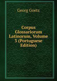 Corpus Glossariorum Latinorum, Volume 3 (Portuguese Edition)