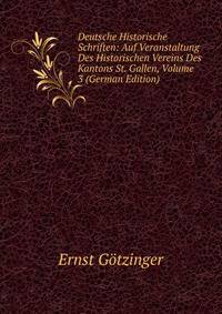 Deutsche Historische Schriften: Auf Veranstaltung Des Historischen Vereins Des Kantons St. Gallen, Volume 3 (German Edition)