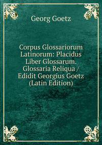 Corpus Glossariorum Latinorum: Placidus Liber Glossarum. Glossaria Reliqua / Edidit Georgius Goetz (Latin Edition)