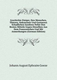Geschichte Einiger, Den Menschen, Thieren, Oekonomie Und Gartneren Schadlichen Insekten Nebst Den Besten Mitteln Gegen Dieselben Aus Dem Franzosischen Und Mit Anmerkungen (German Edition)