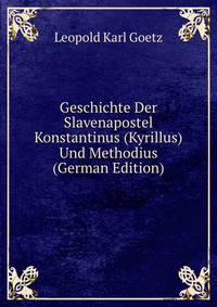 Geschichte Der Slavenapostel Konstantinus (Kyrillus) Und Methodius (German Edition)