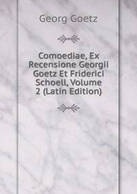 Comoediae, Ex Recensione Georgii Goetz Et Friderici Schoell, Volume 2 (Latin Edition)