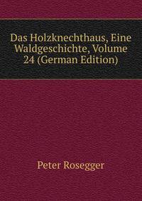 Das Holzknechthaus, Eine Waldgeschichte, Volume 24 (German Edition)