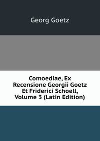 Comoediae, Ex Recensione Georgii Goetz Et Friderici Schoell, Volume 3 (Latin Edition)