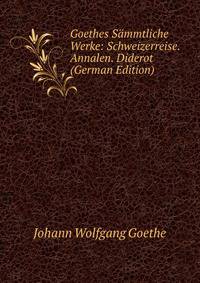 Goethes Sammtliche Werke: Schweizerreise. Annalen. Diderot (German Edition)
