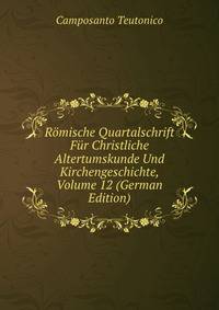 Romische Quartalschrift Fur Christliche Altertumskunde Und Kirchengeschichte, Volume 12 (German Edition)