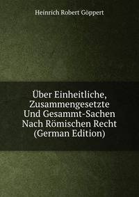 Uber Einheitliche, Zusammengesetzte Und Gesammt-Sachen Nach Romischen Recht (German Edition)