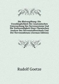 Die Bleivergiftung: Die Unzulanglichkeit Der Anatomischen Untersuchung Des Nervensystems Und Die Nothwendigkeit Einer Chemischen Analyse Des Nervenstoffwechsels Und Der Nervensubstanz (German Edition)