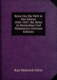 Reise Um Die Welt in Den Jahren 1844-1847: Bd. Reise in Westindien Und Sudamerica (German Edition)