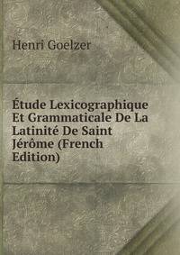 Etude Lexicographique Et Grammaticale De La Latinite De Saint Jerome (French Edition)