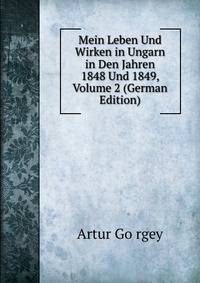 Mein Leben Und Wirken in Ungarn in Den Jahren 1848 Und 1849, Volume 2 (German Edition)