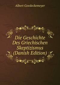 Die Geschichte Des Griechischen Skeptizismus (Danish Edition)