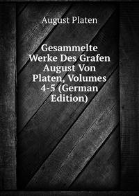Gesammelte Werke Des Grafen August Von Platen, Volumes 4-5 (German Edition)
