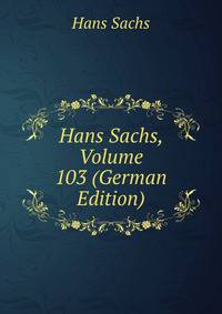 Hans Sachs, Volume 103 (German Edition)