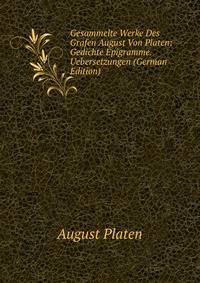 Gesammelte Werke Des Grafen August Von Platen: Gedichte Epigramme. Uebersetzungen (German Edition)