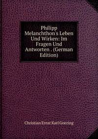 Philipp Melanchthon's Leben Und Wirken: Im Fragen Und Antworten . (German Edition)
