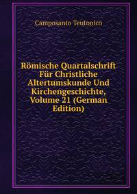 Romische Quartalschrift Fur Christliche Altertumskunde Und Kirchengeschichte, Volume 21 (German Edition)