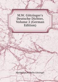 M.W. G?tzinger's Deutsche Dichter, Volume 2 (German Edition)