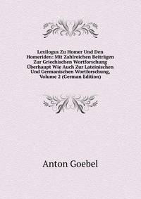 Lexilogus Zu Homer Und Den Homeriden: Mit Zahlreichen Beitragen Zur Griechischen Wortforschung Uberhaupt Wie Auch Zur Lateinischen Und Germanischen Wortforschung, Volume 2 (German Edition)