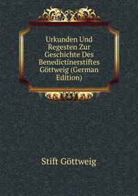 Urkunden Und Regesten Zur Geschichte Des Benedictinerstiftes Gottweig (German Edition)