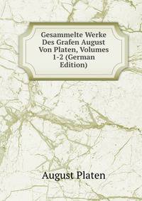 Gesammelte Werke Des Grafen August Von Platen, Volumes 1-2 (German Edition)