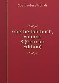 Goethe-Jahrbuch, Volume 8 (German Edition)