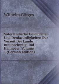 Vaterlandische Geschichten Und Denkwurdigkeiten Der Vorzeit Der Lande Braunschweig Und Hannover, Volume 1 (German Edition)