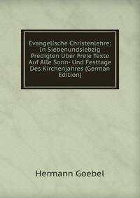 Evangelische Christenlehre: In Siebenundsiebzig Predigten Uber Freie Texte Auf Alle Sonn- Und Festtage Des Kirchenjahres (German Edition)