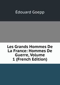 Les Grands Hommes De La France: Hommes De Guerre, Volume 1 (French Edition)