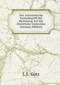 Der Aristotelische Gottesbegriff Mit Beziehung Auf Die Christliche Gottesidee (German Edition)