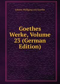 Goethes Werke, Volume 23 (German Edition)