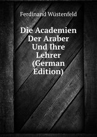 Die Academien Der Araber Und Ihre Lehrer (German Edition)