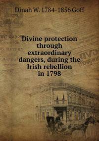 Divine protection through extraordinary dangers, during the Irish rebellion in 1798