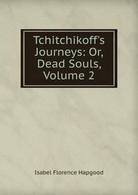 Tchitchikoff's Journeys: Or, Dead Souls, Volume 2