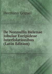 De Nonnullis Helenae Jobulae Euripideae Interfolationibus (Latin Edition)